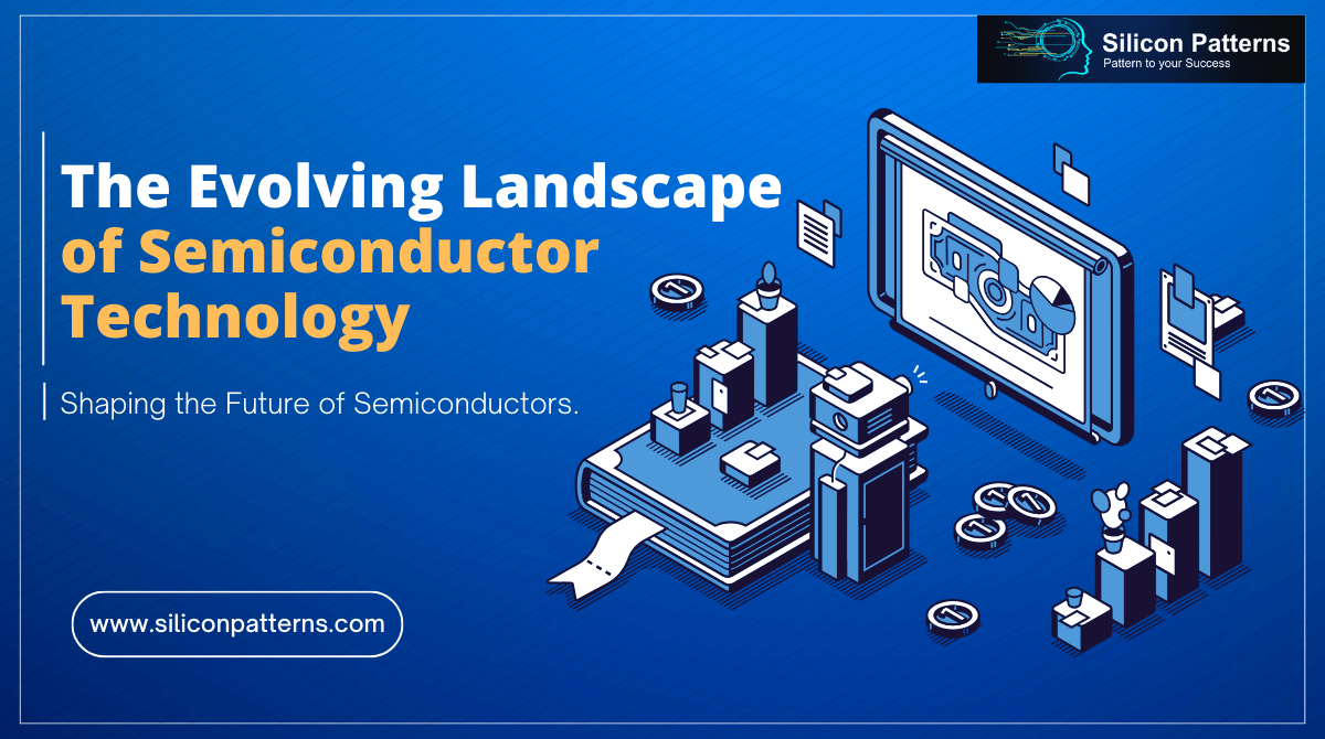 The Evolving Landscape of Semiconductor Technology