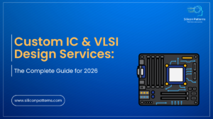 Custom IC & VLSI Design Services: The Complete Guide for 2026