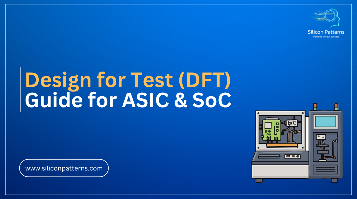 Design for Test (DFT): A Complete Guide to First-Time-Right Silicon in ASIC and SoC Design