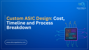 Custom ASIC Design: Cost, Timeline and Process Breakdown