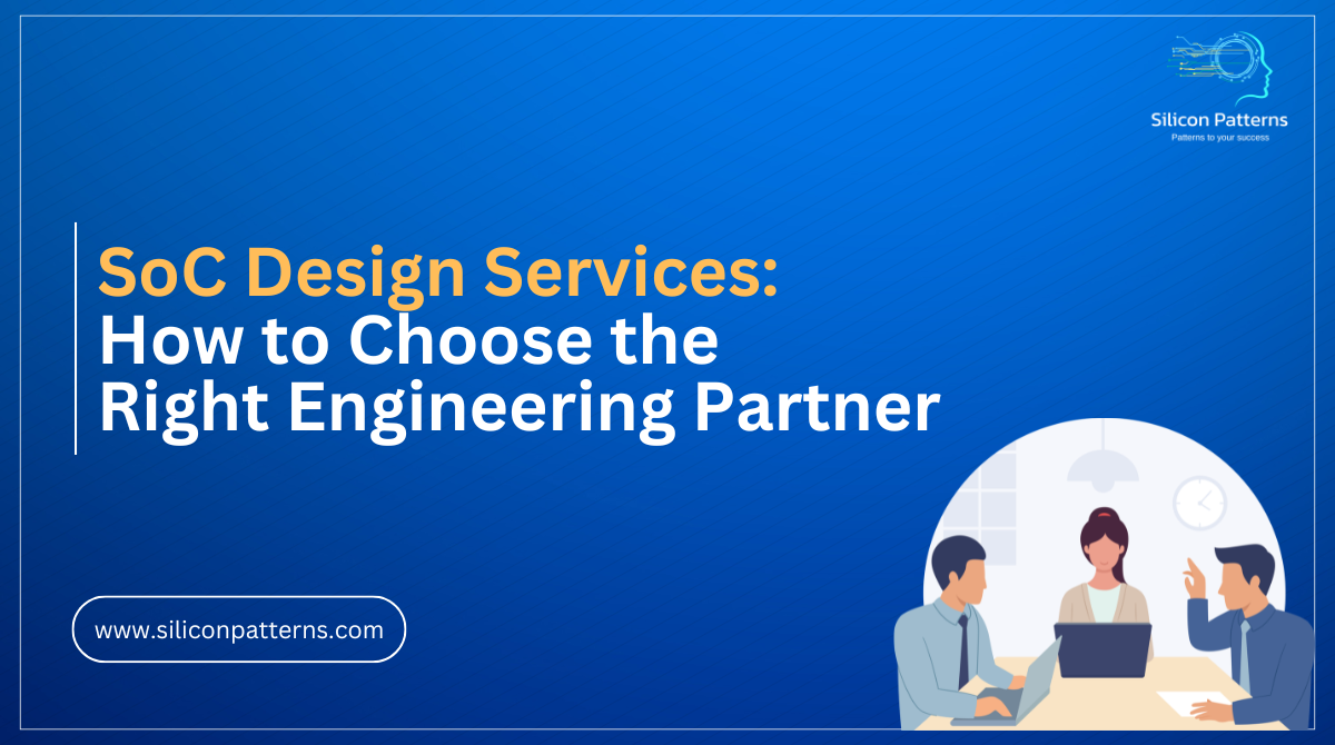 SoC Design Services: How to Choose the Right Engineering Partner