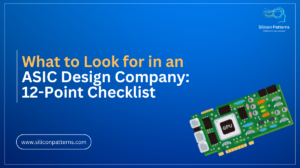 What to Look for in an ASIC Design Company: 12-Point Checklist