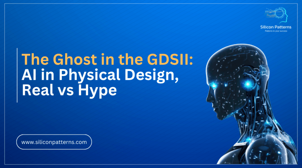 The Ghost in the GDSII AI in Physical Design, Real vs Hype