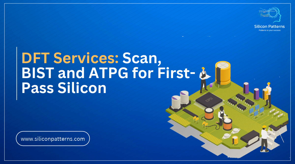 DFT Services: Scan, BIST and ATPG for First-Pass Silicon Success